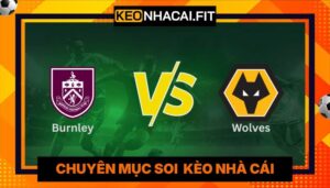 Nhận Định Burnley Vs Wolves Lúc 22H00 Ngày 24/-5 - Premier League