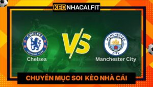 Nhận Định Chelsea Vs Manchester City Lúc 21H00 Ngày 16/05 - Fa Cup