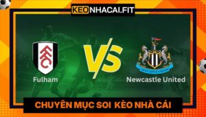 Nhận Định Fulham Vs Newcastle United Lúc 22H00 Ngày 24/05 - Ngoại Hạng Anh