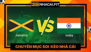 Nhận Định Jamaica Vs India Lúc 1H30 Ngày 28/05 - Giao Hữu Quốc Tế