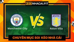 Nhận Định Manchester City Vs Aston Villa Lúc 22H00 Ngày 24/05 - Premier League
