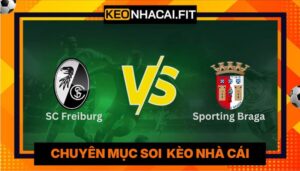 Nhận Định SC Freiburg Vs Sporting Braga Lúc 2H00 Ngày 08/05 - Cúp C2