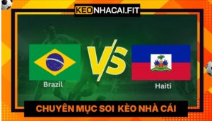 Nhận Định Brazil Vs Haiti lúc 7H30 Ngày 20/06 - World Cup 2026
