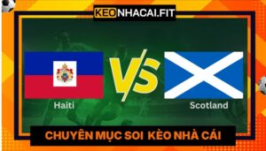 Nhận Định Haiti Vs Scotland Lúc 8H00 Ngày 14/06 - World Cup