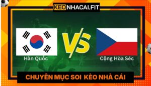 Nhận Định Hàn Quốc Vs Cộng Hòa Séc Lúc 09H00 Ngày 12/06 - World Cup