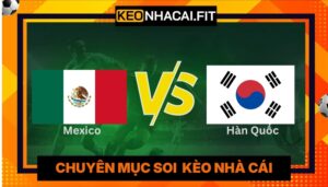 Nhận Định Mexico Vs Hàn Quốc Lúc 08H00 Ngày 19/06 - World Cup