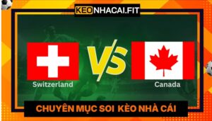 Nhận Định Switzerland Vs Canada Lúc 02H00 Ngày 25/06 - World Cup 2026